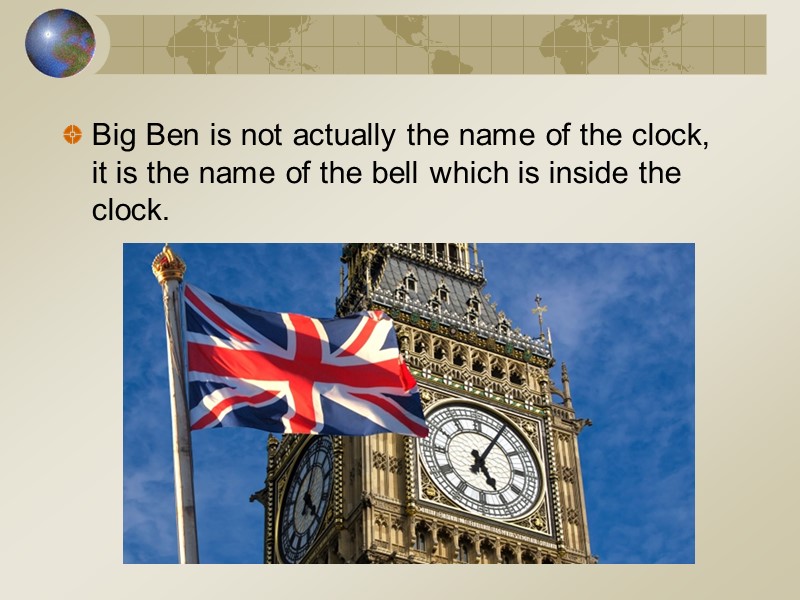 Big Ben is not actually the name of the clock, it is the name